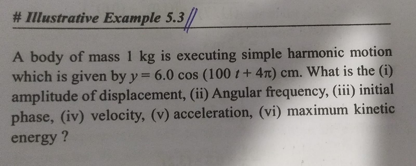 \# Illustrative Example 5.3 /|
A body of mass 1 kg is executing simple