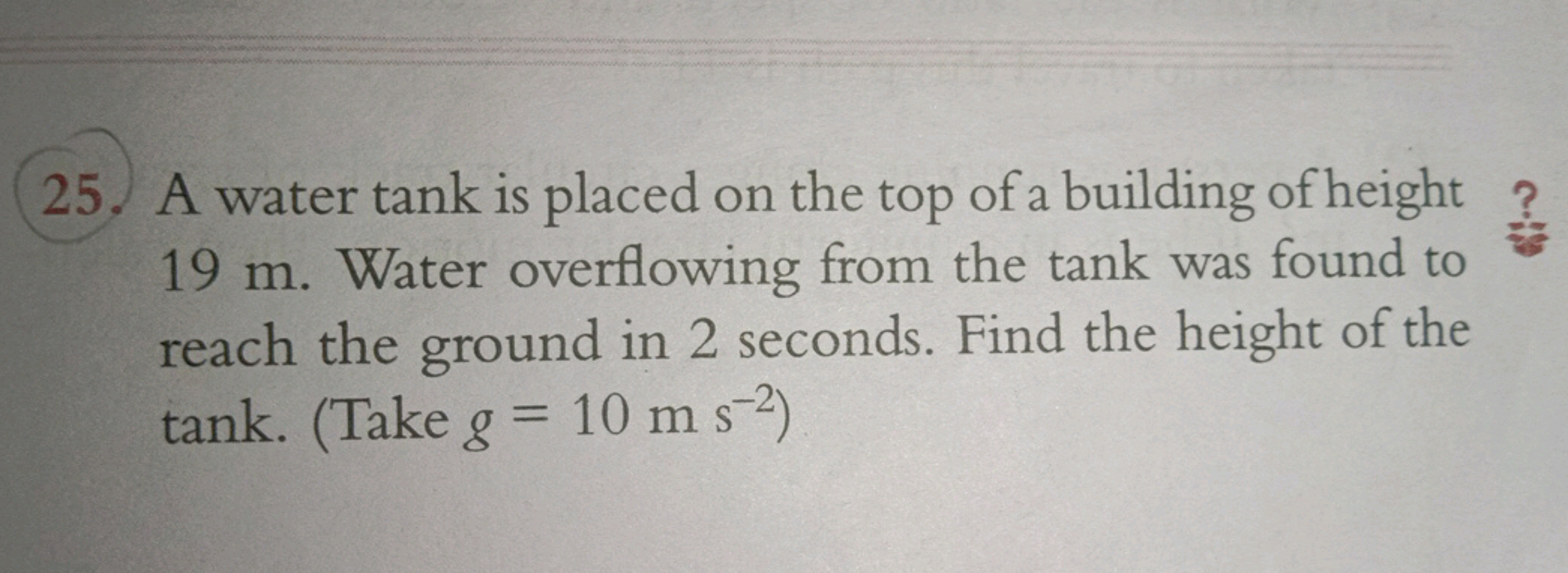 25. A water tank is placed on the top of a building of height 19 m . W