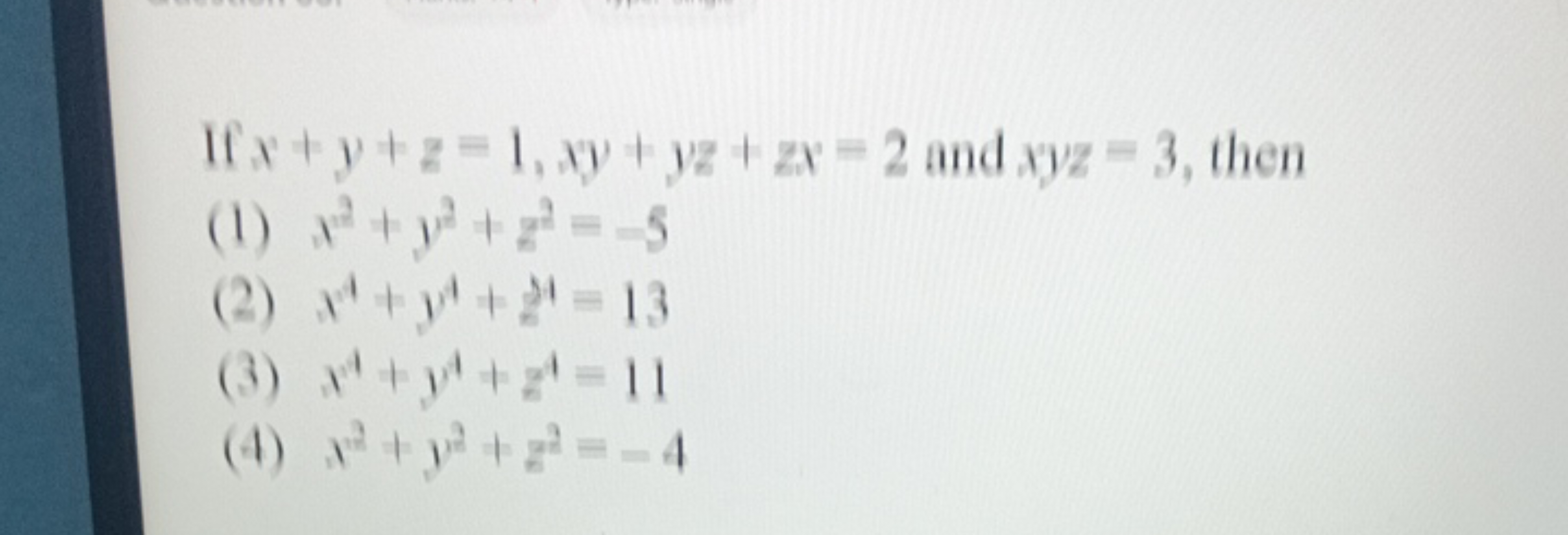 If x+y+z=1,xy+yz+zx=2 and xyz=3, then
(1) x2+y2+z2=−5
(2) x4+y4+24=13
