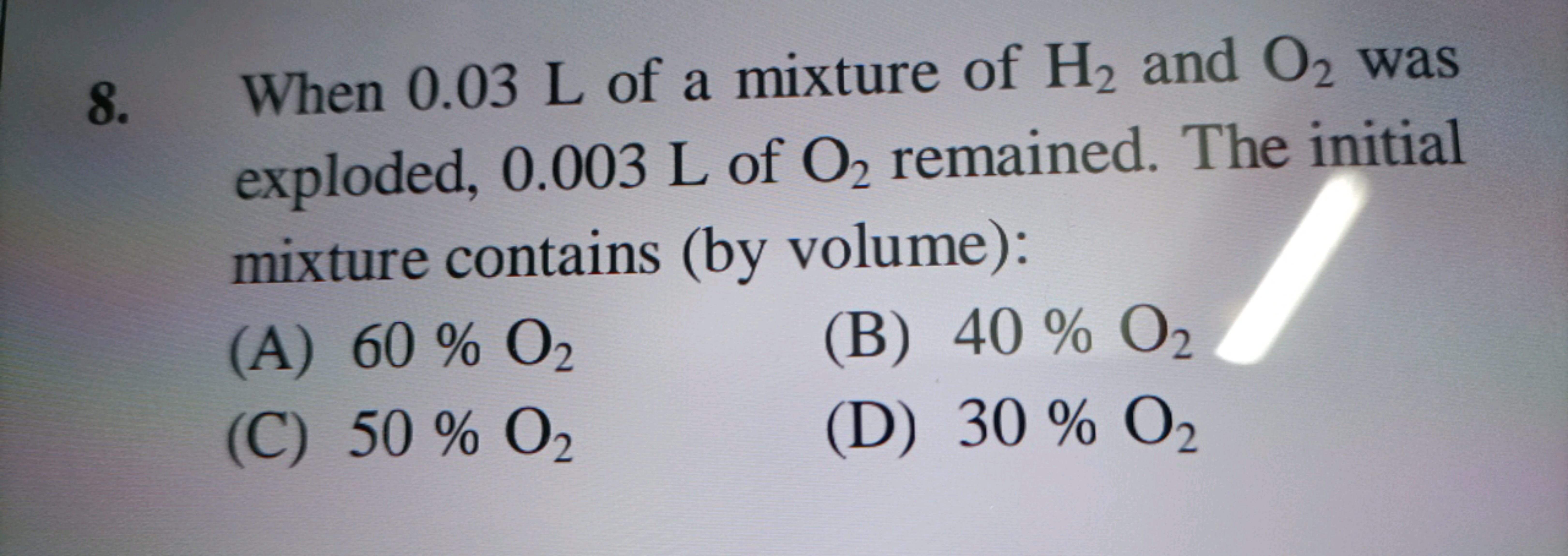 8. When 0.03 L of a mixture of H2​ and O2​ was exploded, 0.003 L of O2