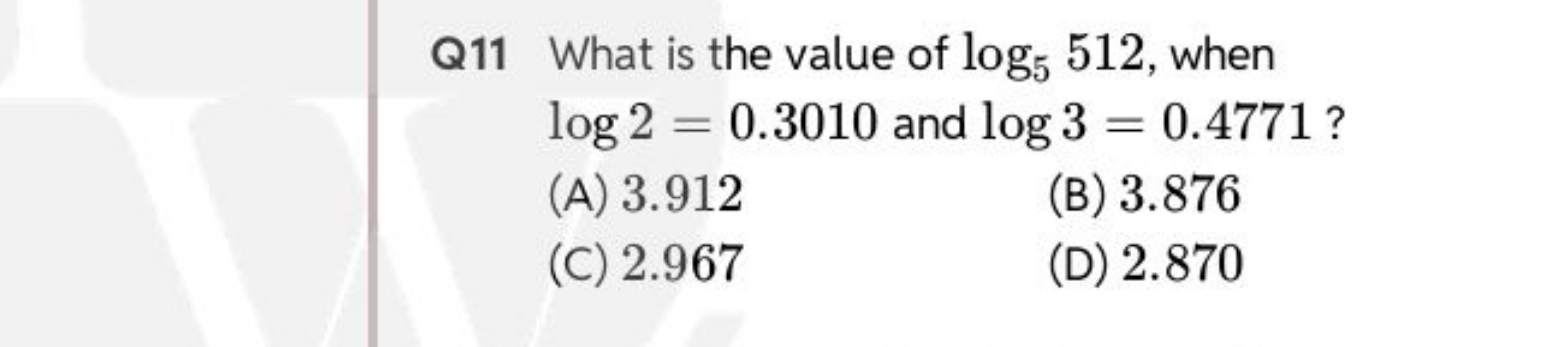 Q11 What is the value of log5​512, when log2=0.3010 and log3=0.4771 ?
