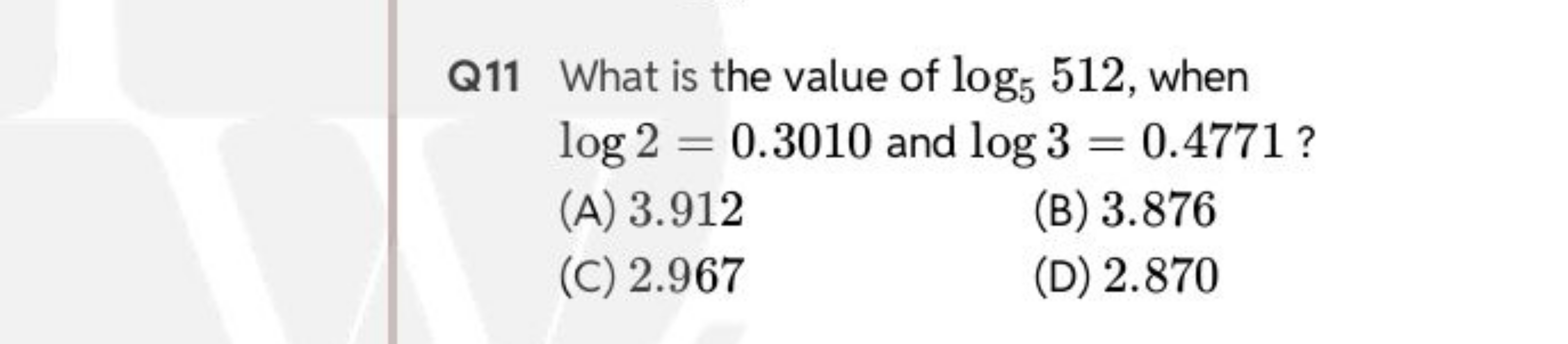 Q11 What is the value of log5​512, when log2=0.3010 and log3=0.4771?
(