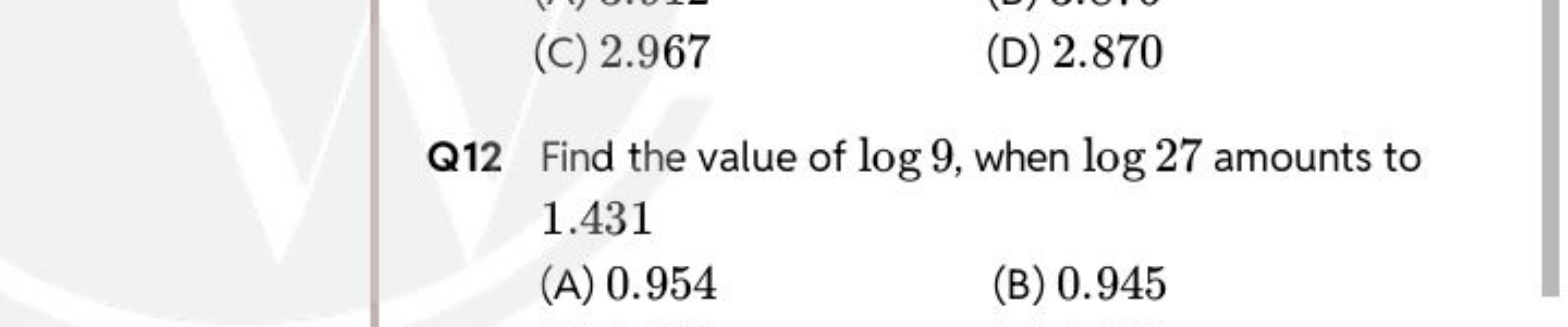 (C) 2.967
(D) 2.870

Q12 Find the value of log9, when log27 amounts to