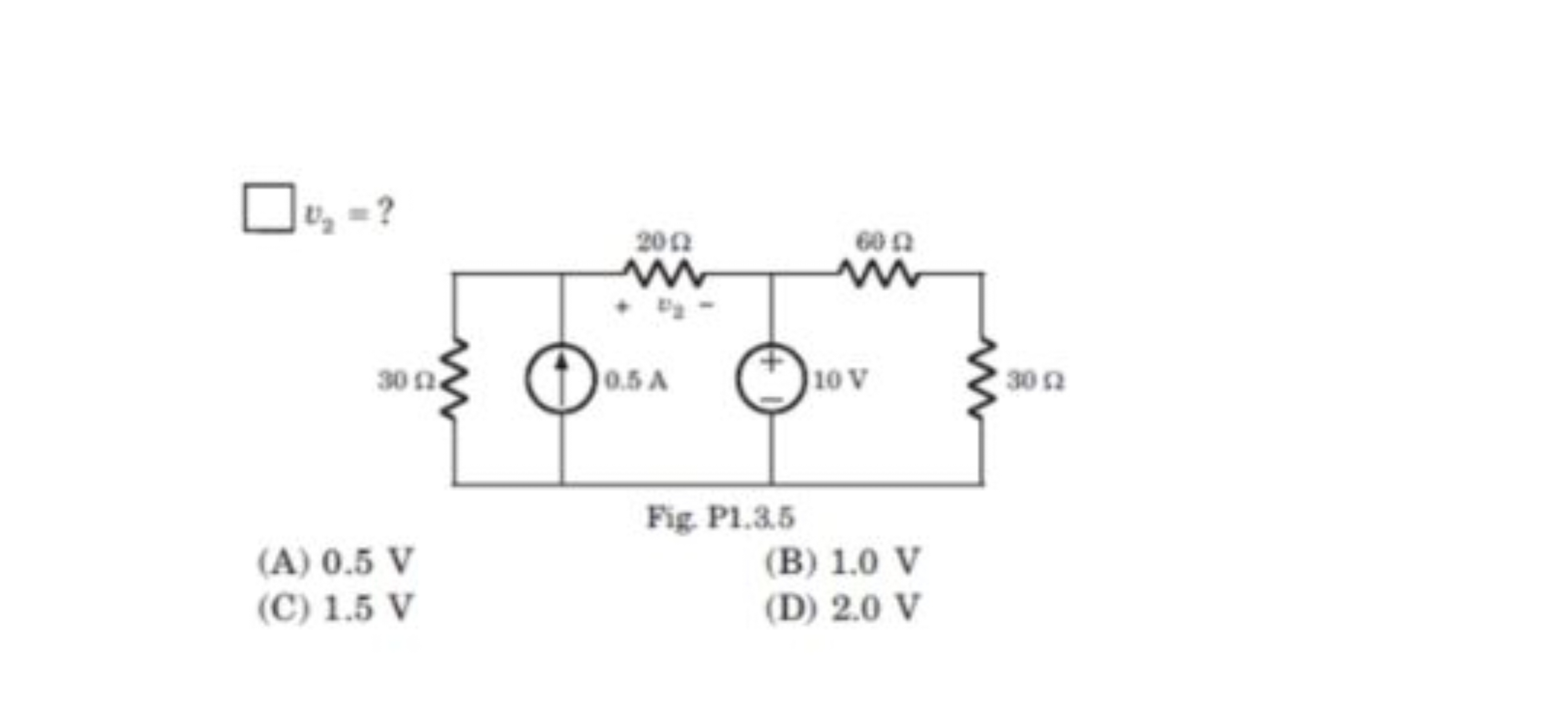 v2​= ?

Fig. P1.3.5
(A) 0.5 V
(B) 1.0 V
(C) 1.5 V
(D) 2.0 V