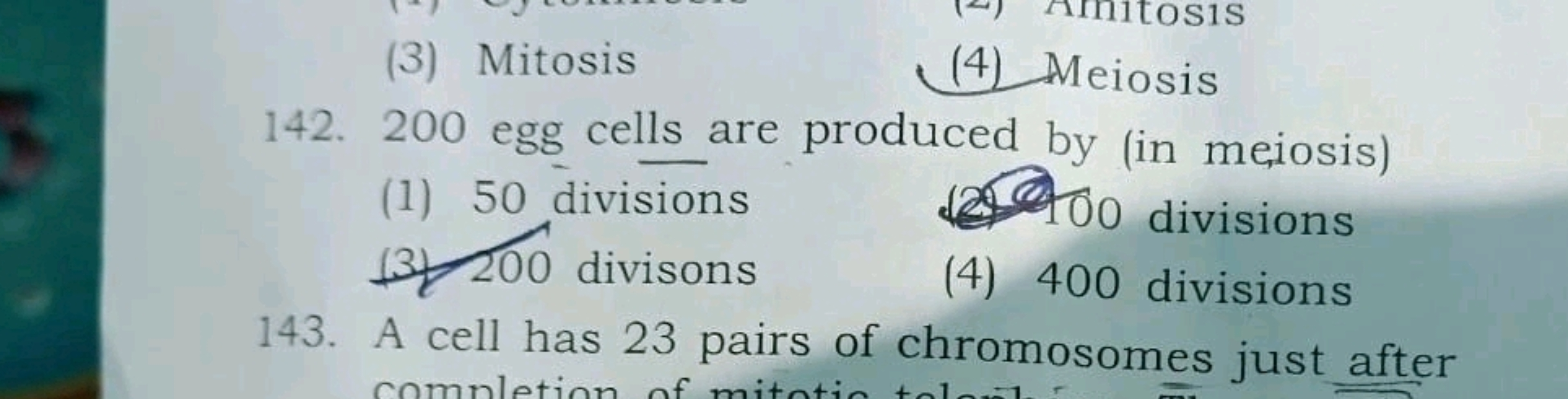 (3) Mitosis
(4) Meiosis
142. 200 egg cells are produced by (in meiosis