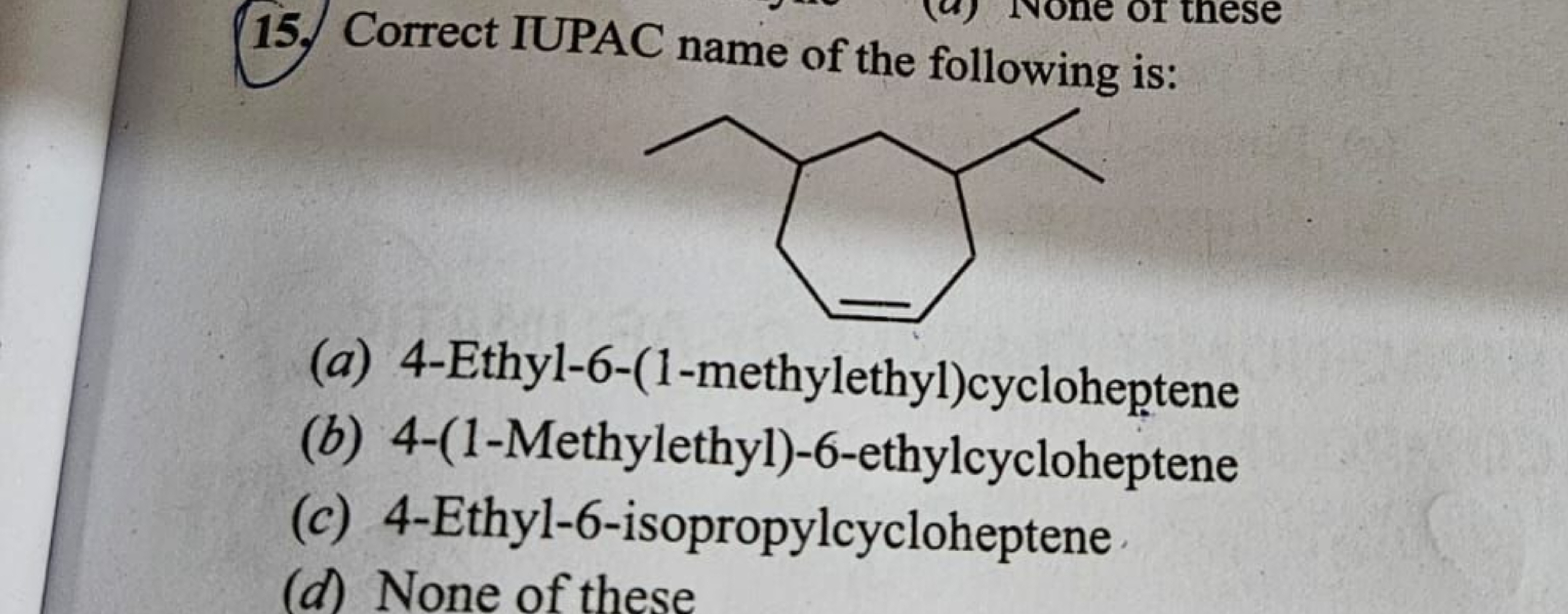 15. Correct IUPAC name of the following is:
CCC1CC=CCC(C(C)C)C1
(a) 4-