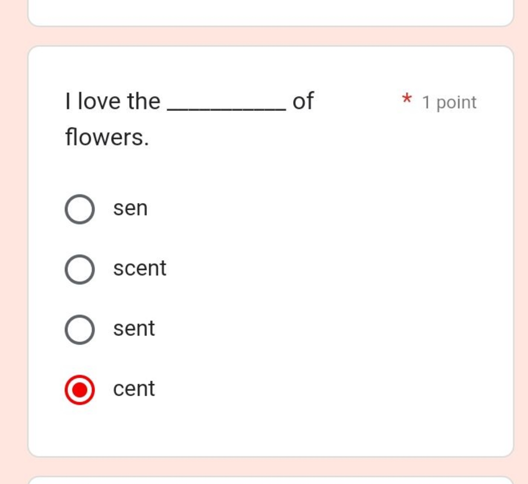 I love the  of
* 1 point
flowers.
sen
scent
sent
cent