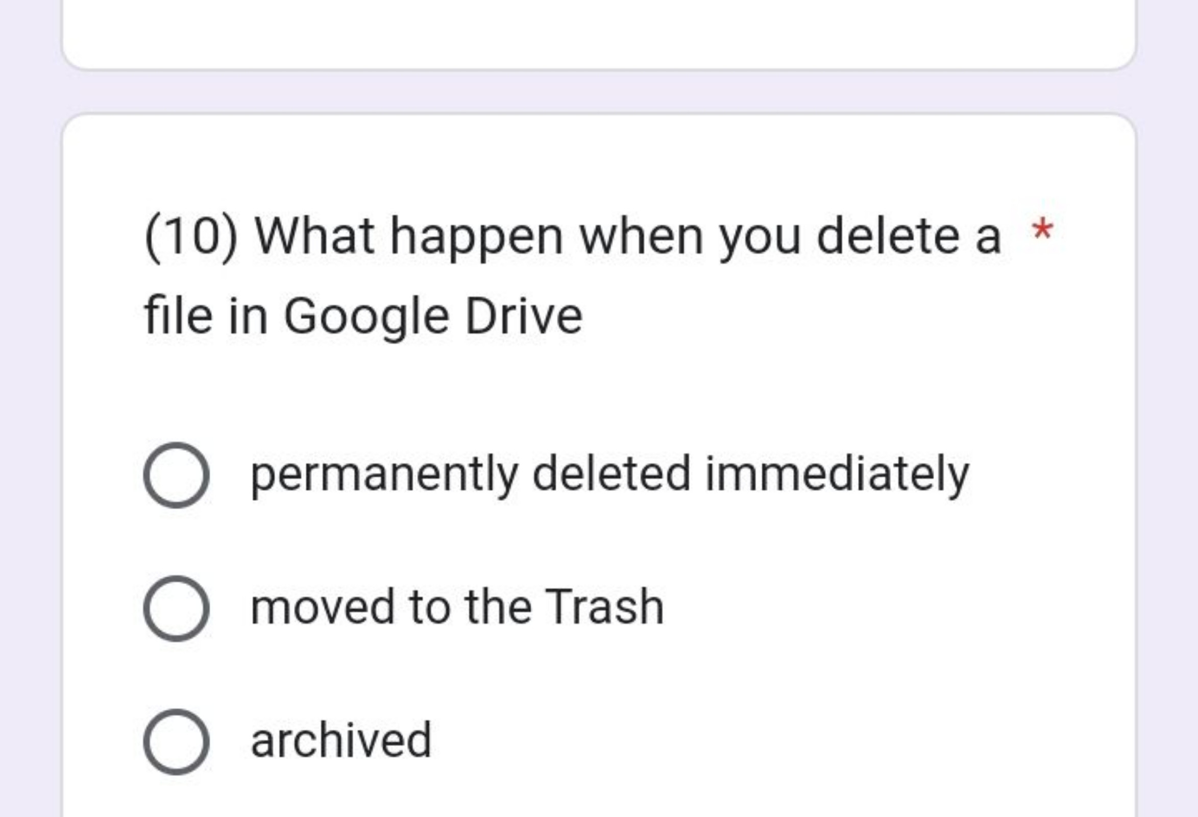 (10) What happen when you delete a * file in Google Drive
permanently 