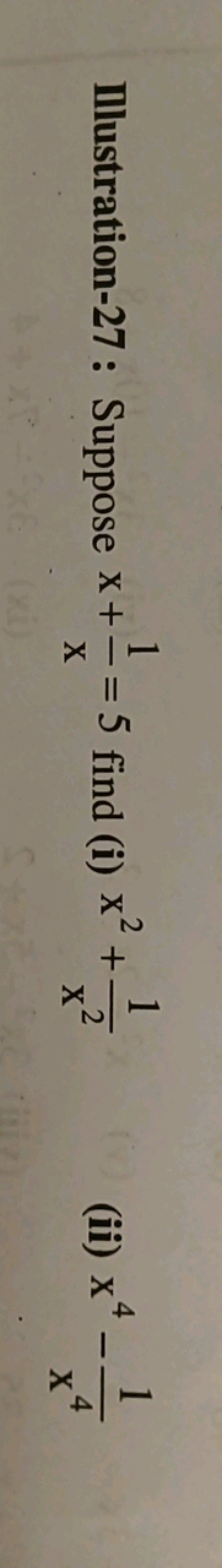 Illustration-27: Suppose x+x1​=5 find (i) x2+x21​
(ii) x4−x41​