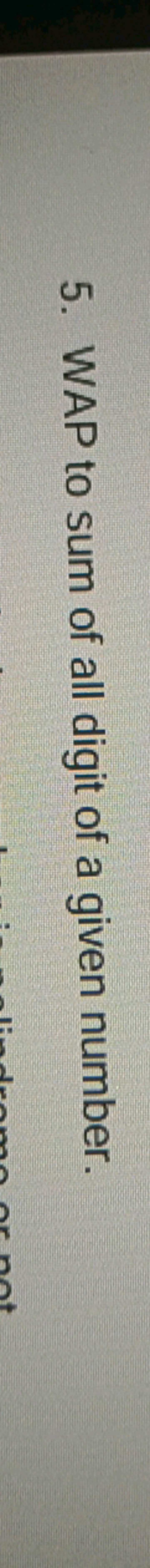 5. WAP to sum of all digit of a given number.