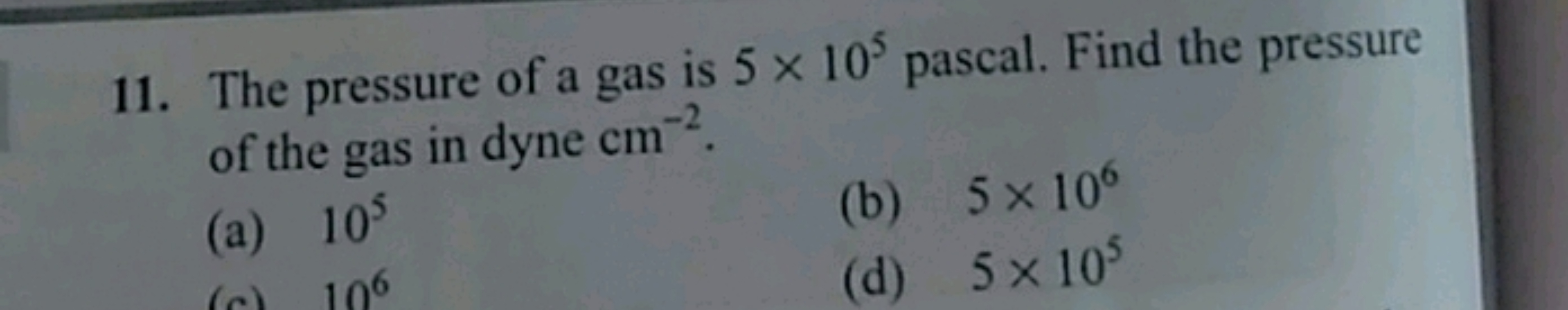 11. The pressure of a gas is 5×105 pascal. Find the pressure of the ga