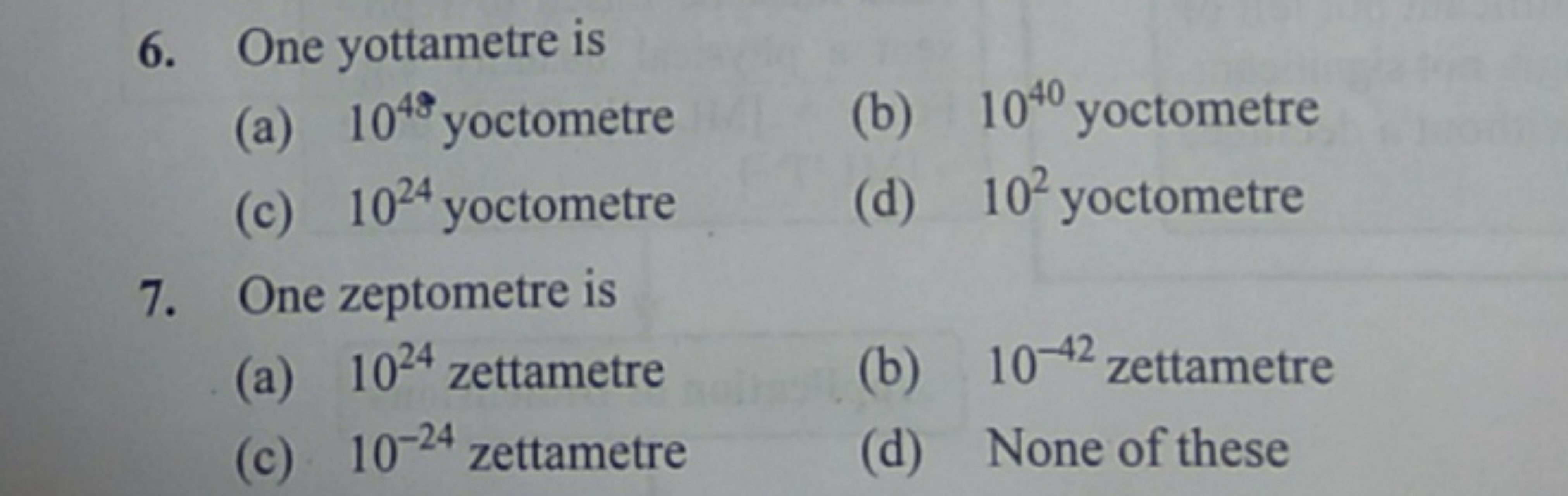 6. One yottametre is
(a) 1048 yoctometre
(b) 1040 yoctometre
(c) 1024 