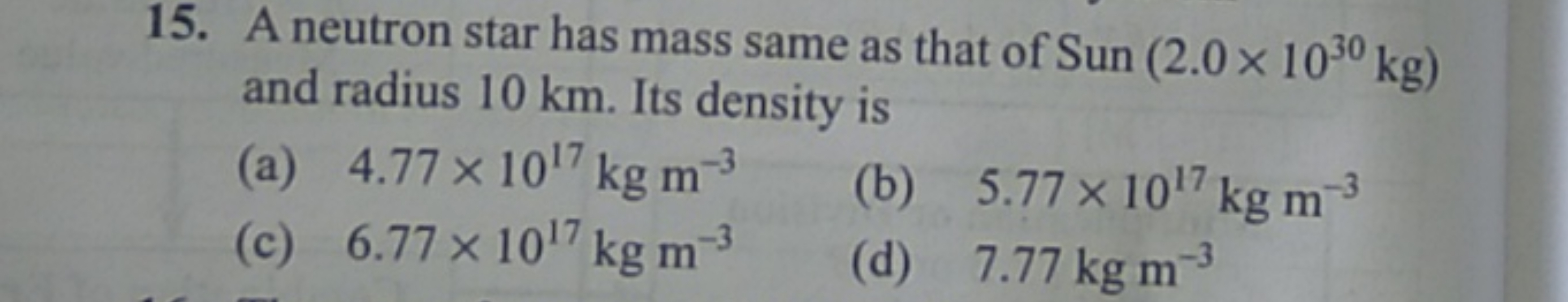 15. A neutron star has mass same as that of Sun(2.0×1030 kg) and radiu