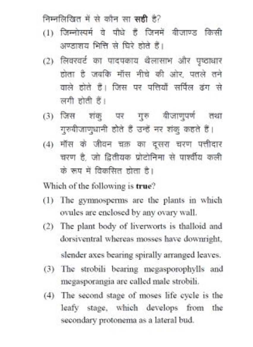 निम्नलिखित में से कौन सा सही है?
(1) जिम्नोस्पर्म वे यौधे हैं जिनमें ब