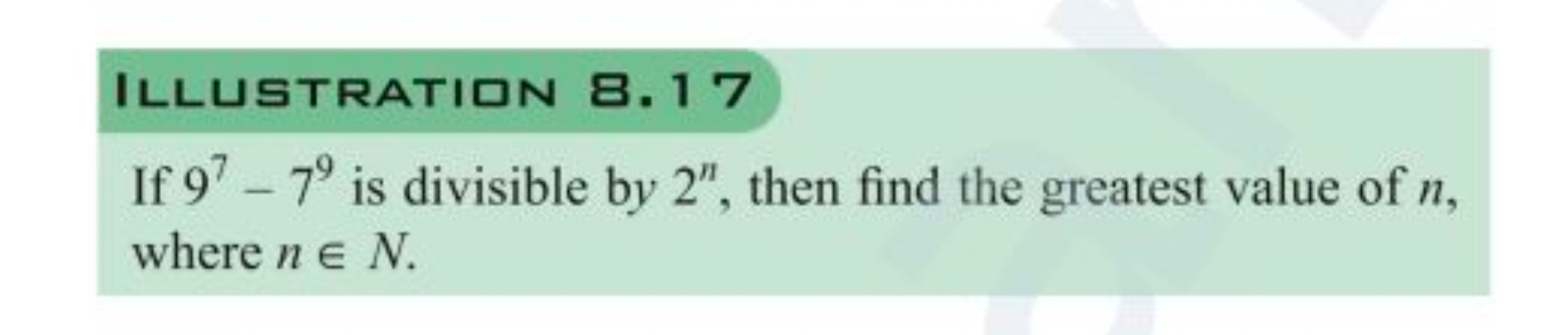 ILLUSTRATIIN 8.17
If 97−79 is divisible by 2n, then find the greatest 