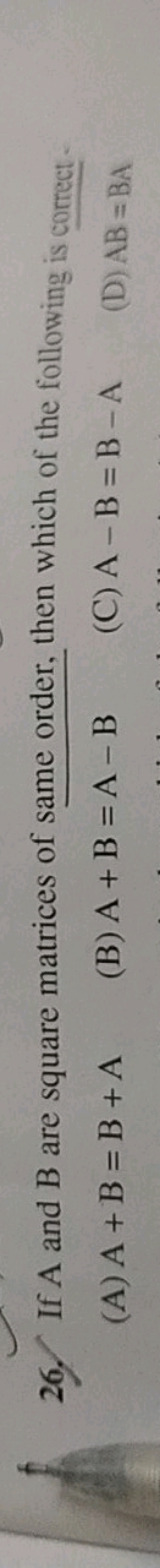 26. If A and B are square matrices of same order, then which of the fo