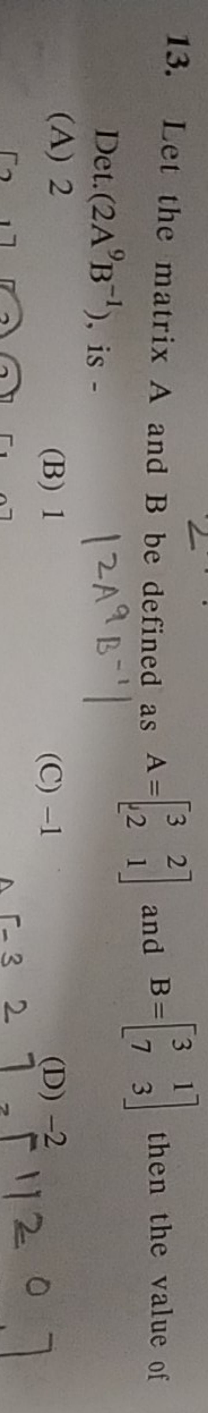 13. Let the matrix A and B be defined as A=[32​21​] and B=[37​13​] the