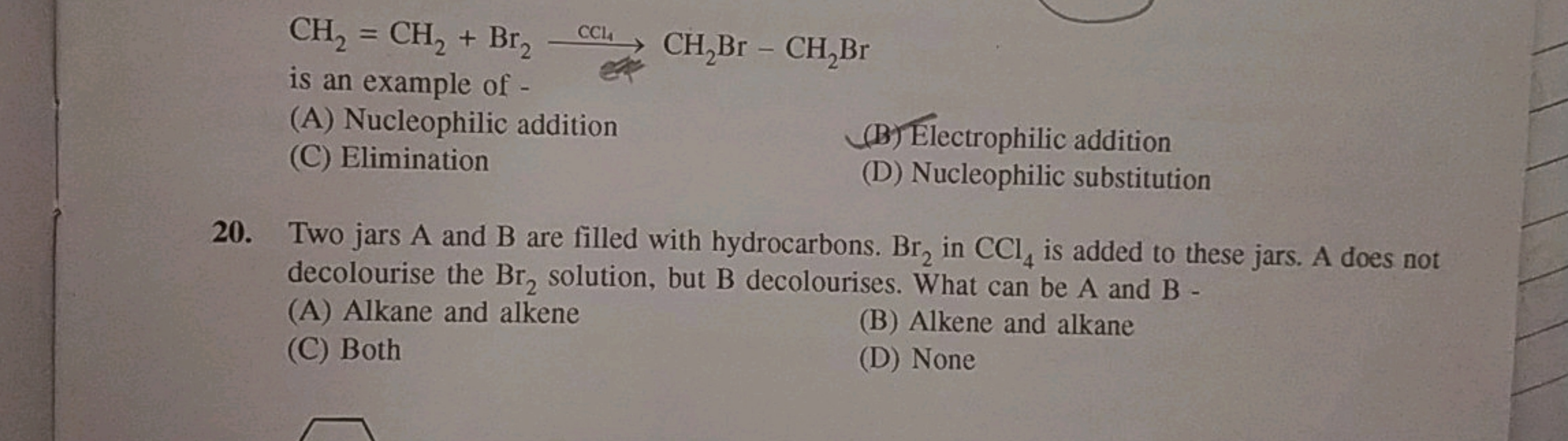 CH2=CH2 + Br₂
is an example of -
CCLA
CH2Br - CH,Br
(B) Electrophilic 