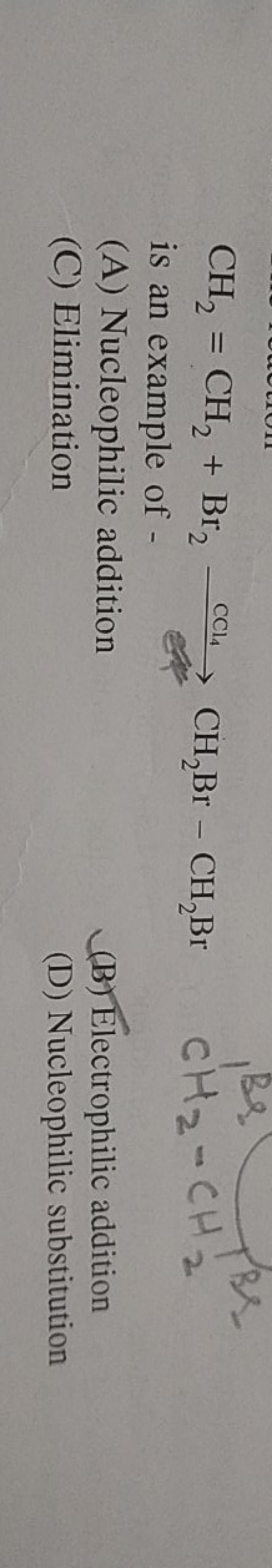 CH2​=CH2​+Br2​CCl4​​CH2​Br−CH2​Br
is an example of -
(A) Nucleophilic 