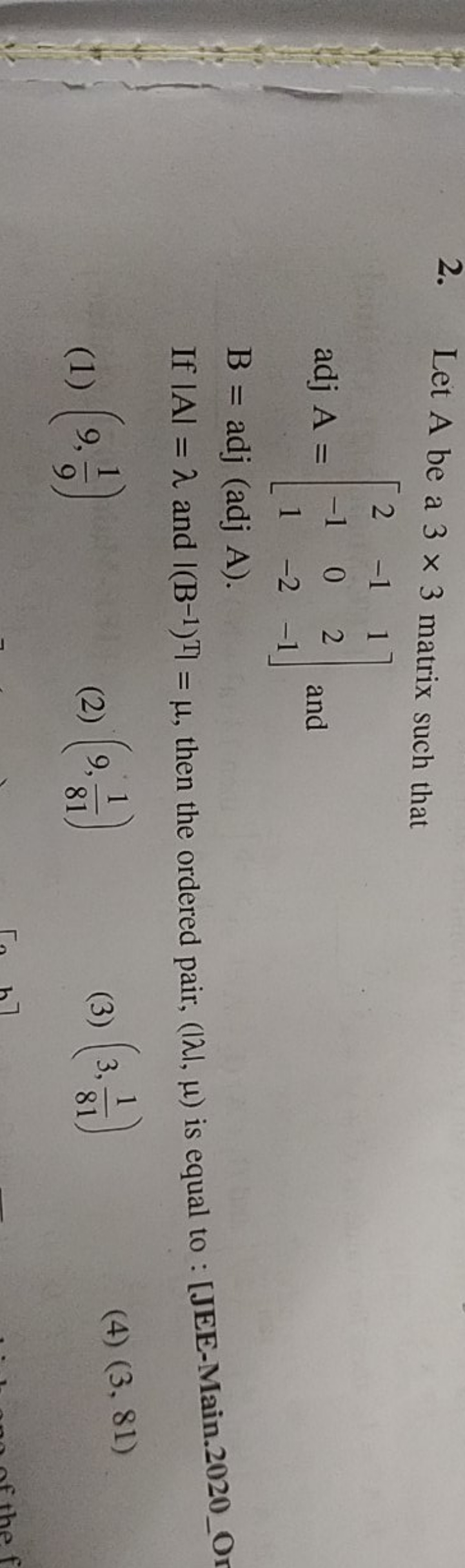 2. Let A be a 3×3 matrix such that
adjA=⎣⎡​2−11​−10−2​12−1​⎦⎤​ and B=a