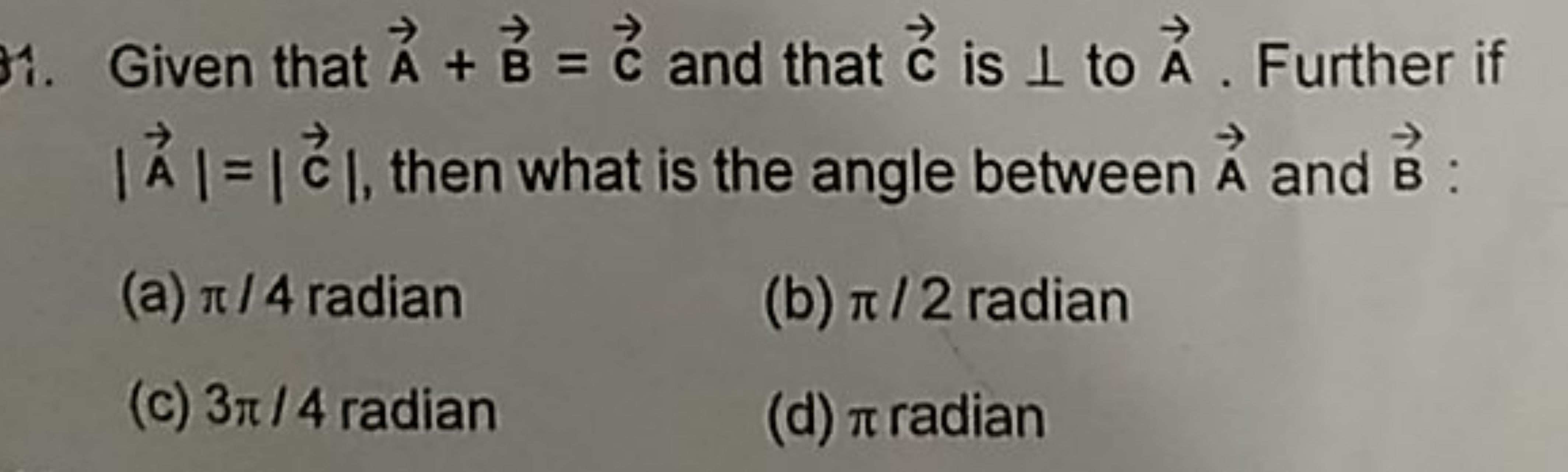 41. Given that A+B=C and that C is ⊥ to A. Further if ∣A∣=∣C∣, then wh