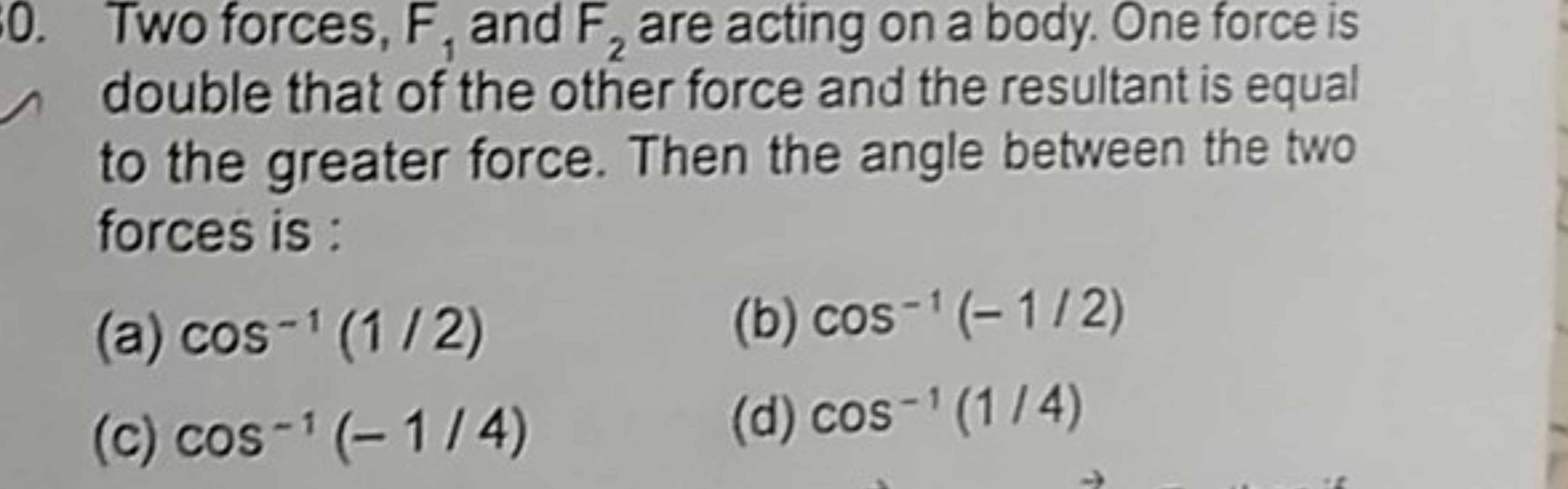 0. Two forces, F1​ and F2​ are acting on a body. One force is double t