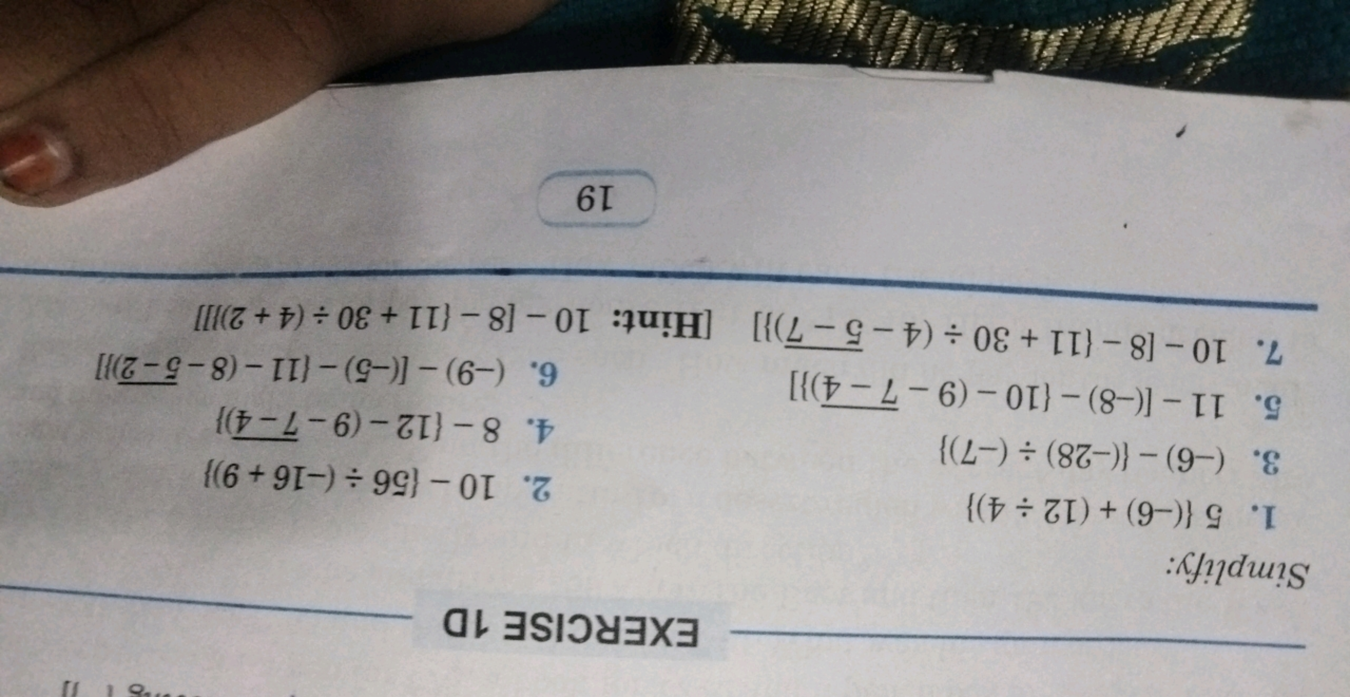 EXERCISE 1D
Simplify:
1. 5 {(-6) + (12 ÷ 4)}
3. (-6)-((-28) ÷ (-7)}
5.