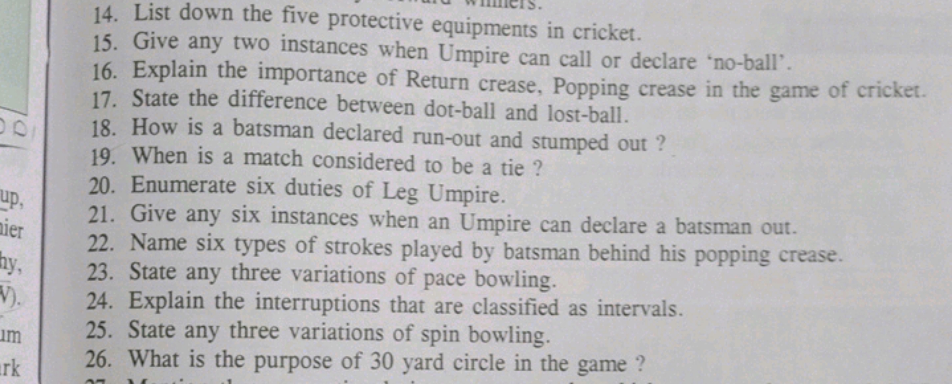 14. List down the five protective equipments in cricket.
15. Give any 