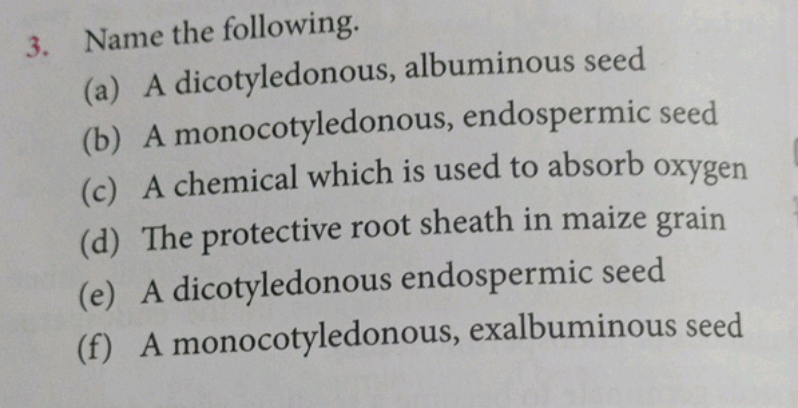 3. Name the following.
(a) A dicotyledonous, albuminous seed
(b) A mon