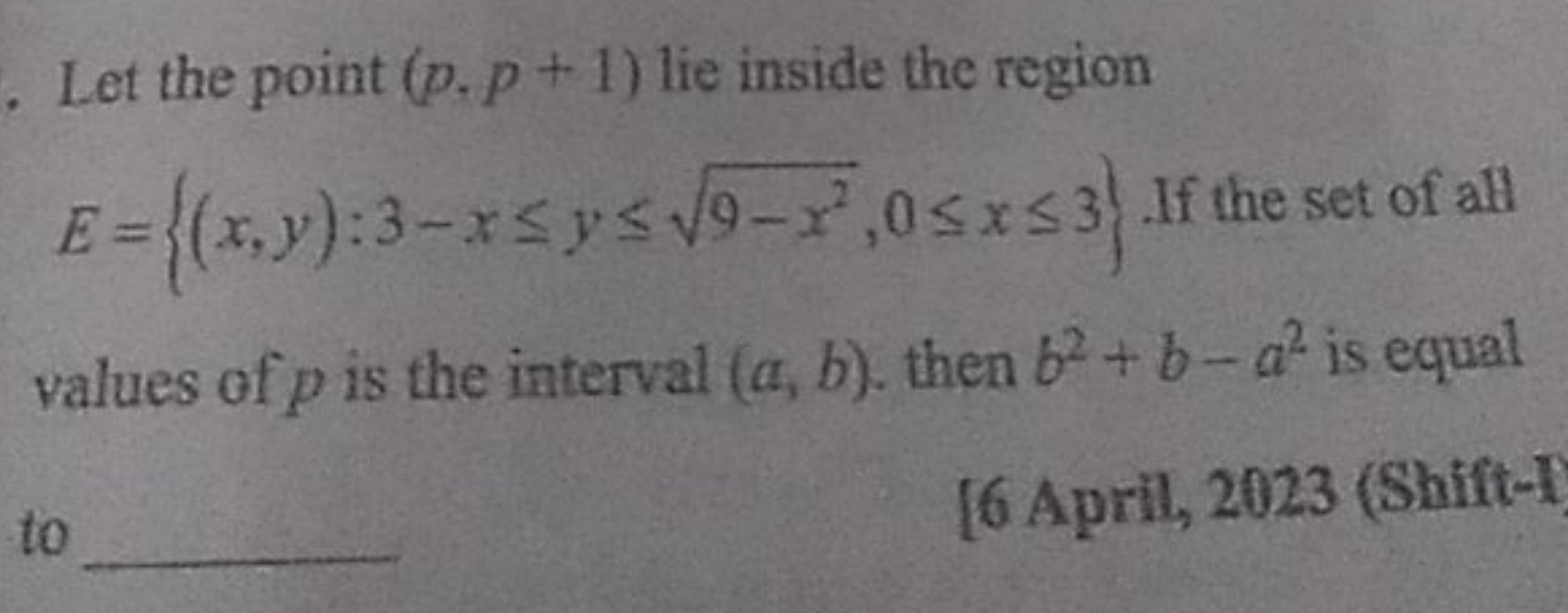 Let the point (p,p+1) lie inside the region E={(x,y):3−x≤y≤9−x2​,0≤x≤3