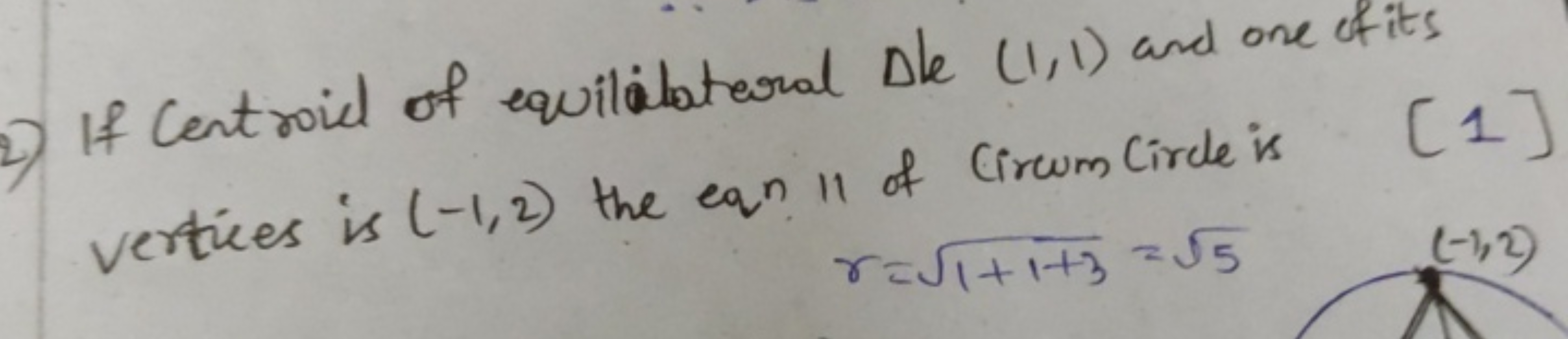 2) If Centroid of equilatateral Dee (1,1) and one of its vertices is (