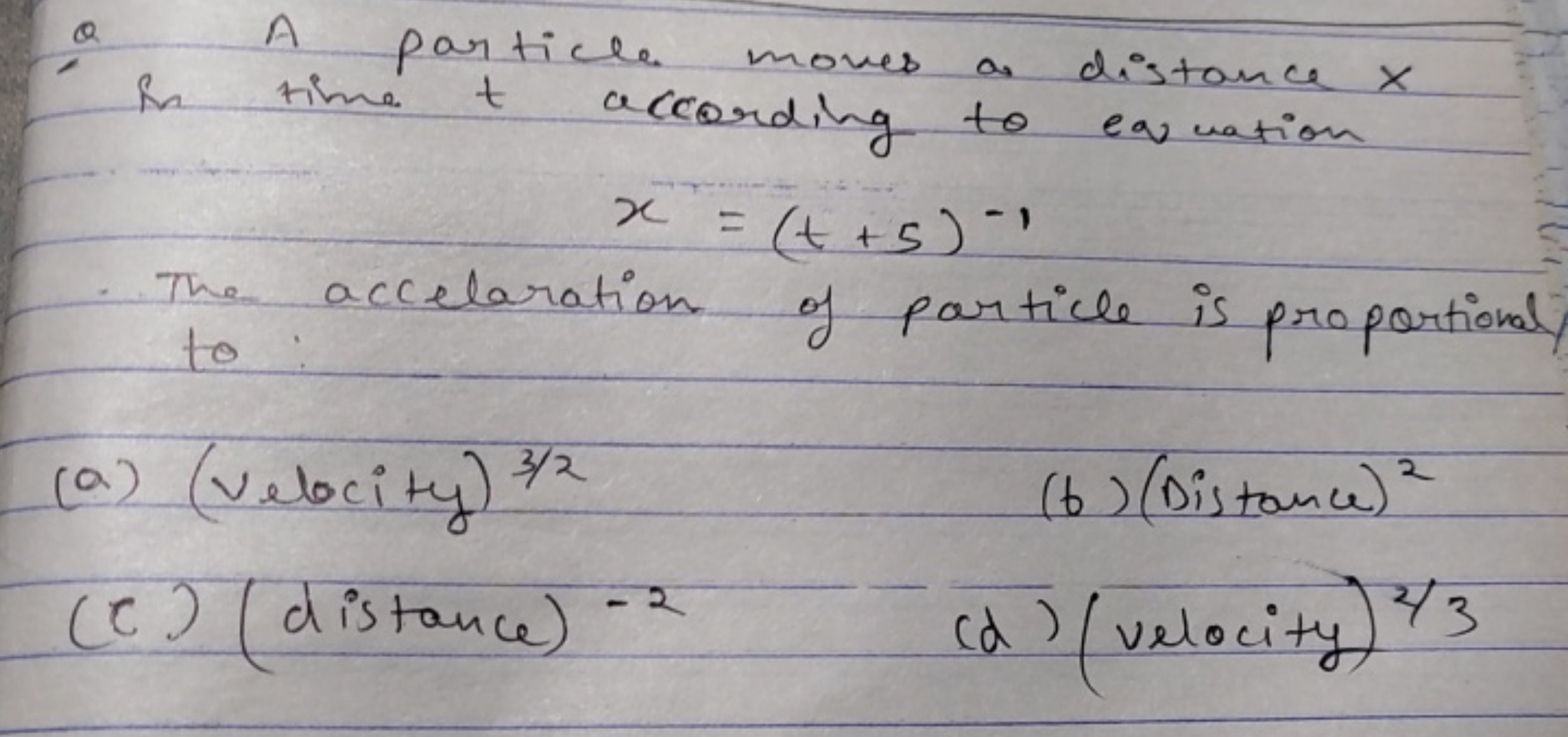 Q A particle moves a distance x in time t according to equation
x=(t+5