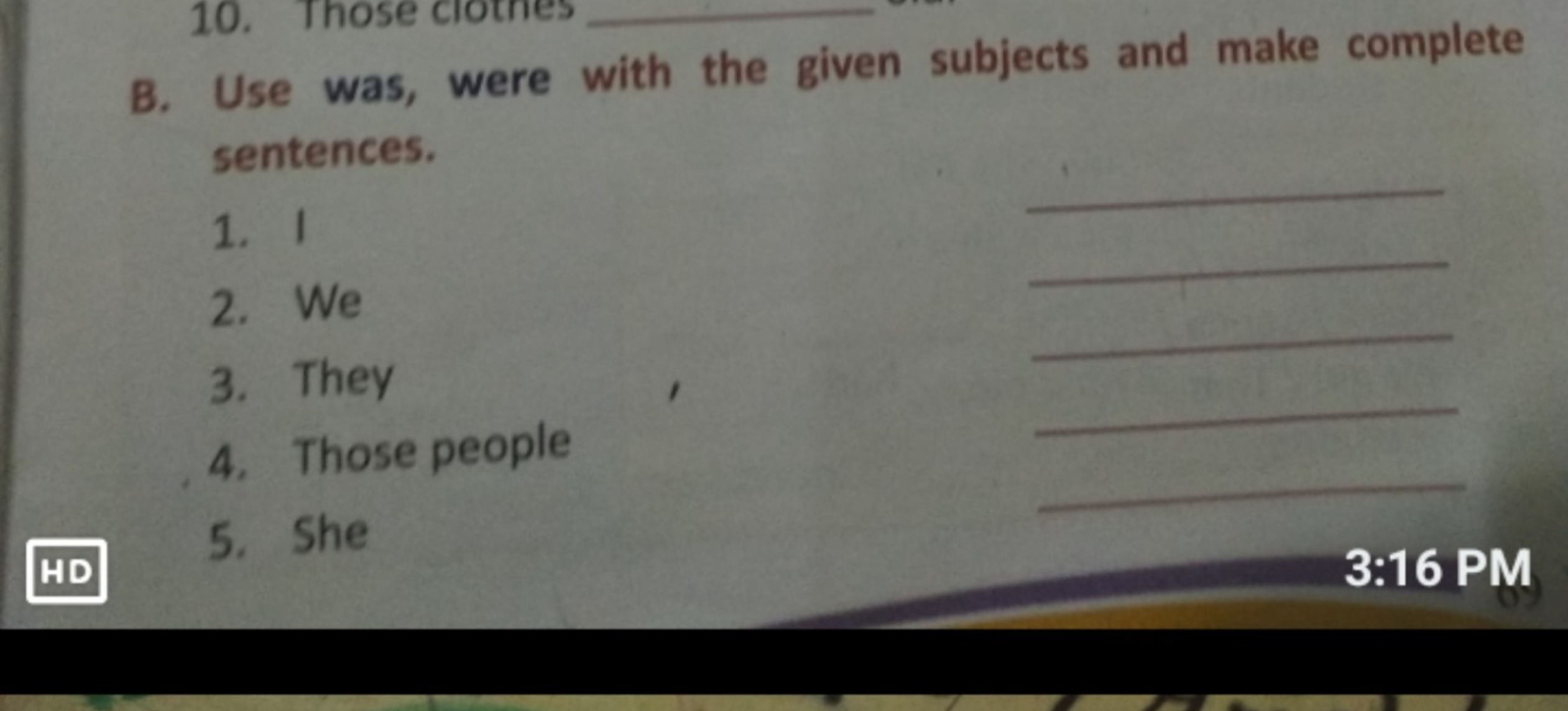 10. Those ciotnes
B. Use was, were with the given subjects and make co