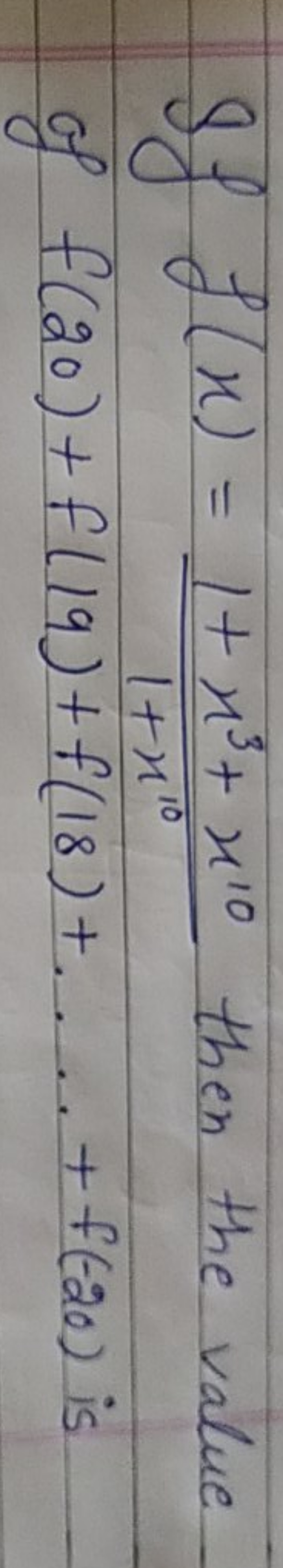 If f(x)=1+x101+x3+x10​ then the value of f(20)+f(19)+f(18)+…+f(−20) is