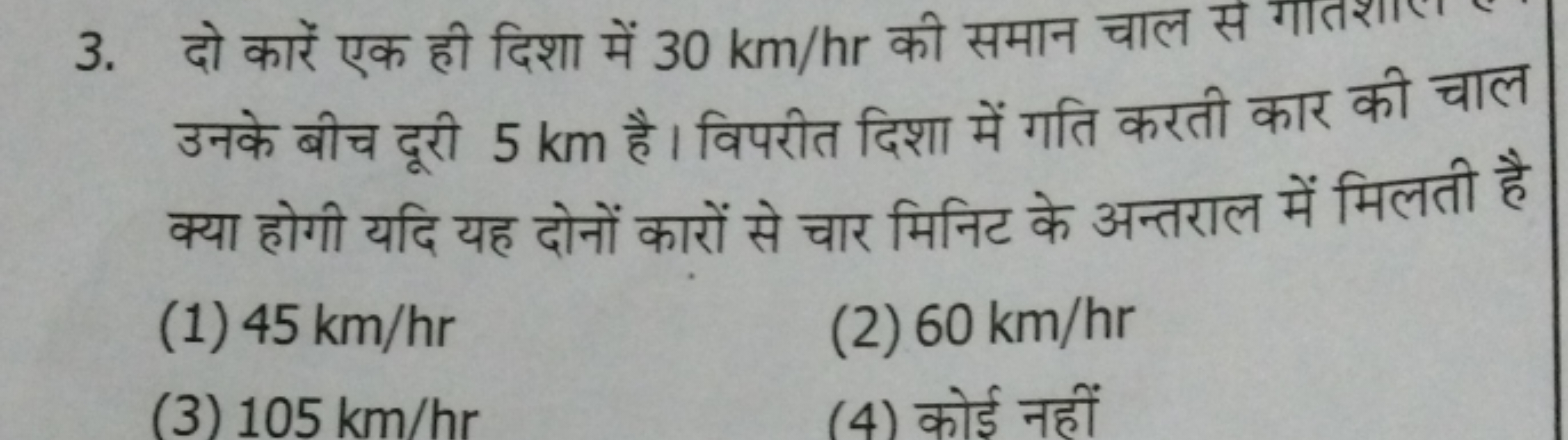 3. दो कारें एक ही दिशा में 30 km/hr की समान चाल से गात उनके बीच दूरी 5