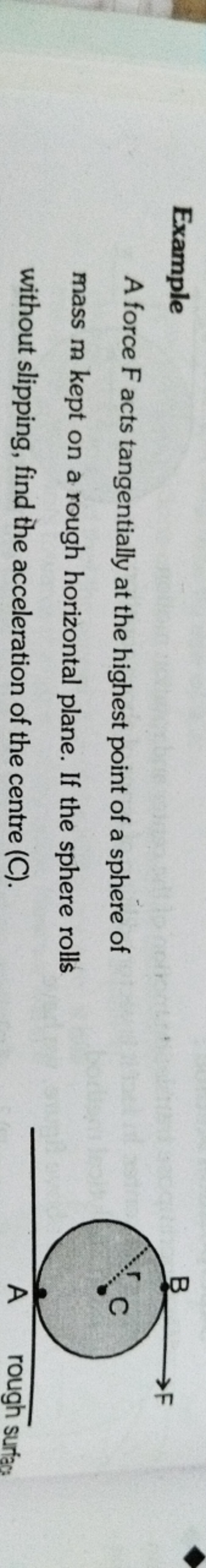 Example
A force F acts tangentially at the highest point of a sphere o