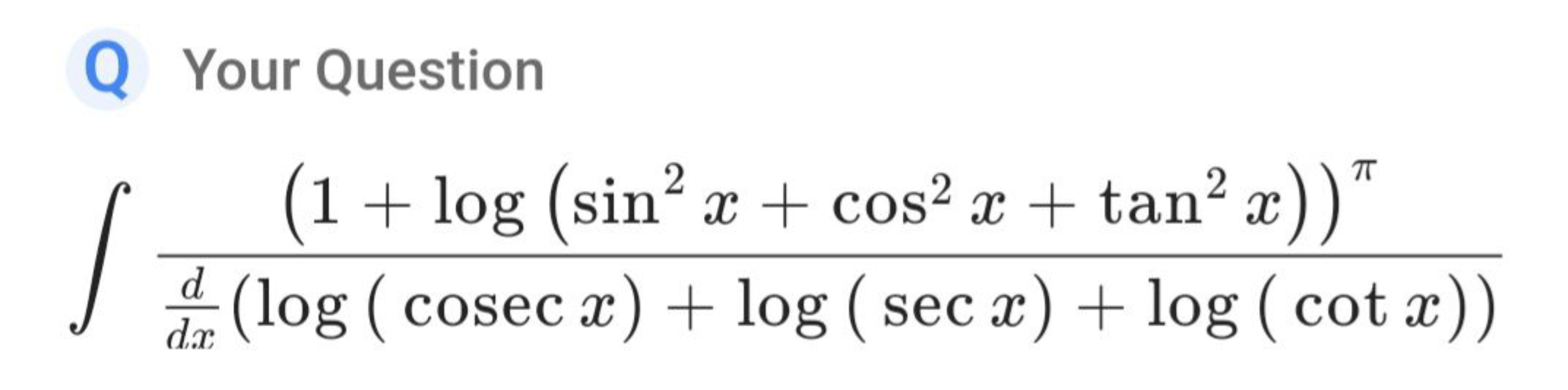 Q Your Question
∫dxd​(log(cosecx)+log(secx)+log(cotx))(1+log(sin2x+cos