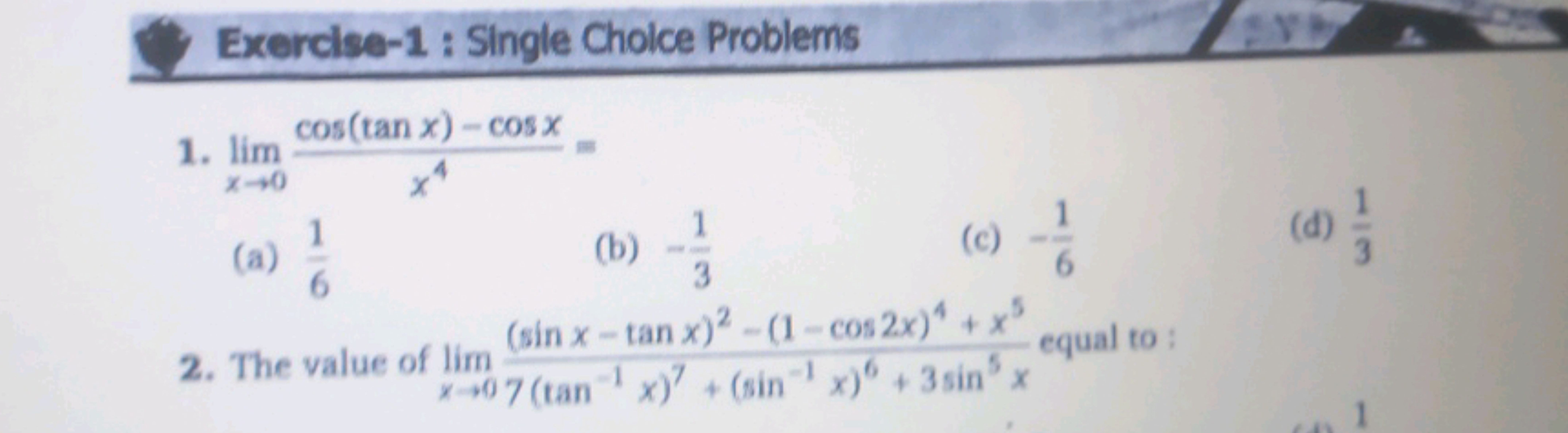 Exercise-1 : Single Cholce Problems
1. limx→0​x4cos(tanx)−cosx​=
(a) 6