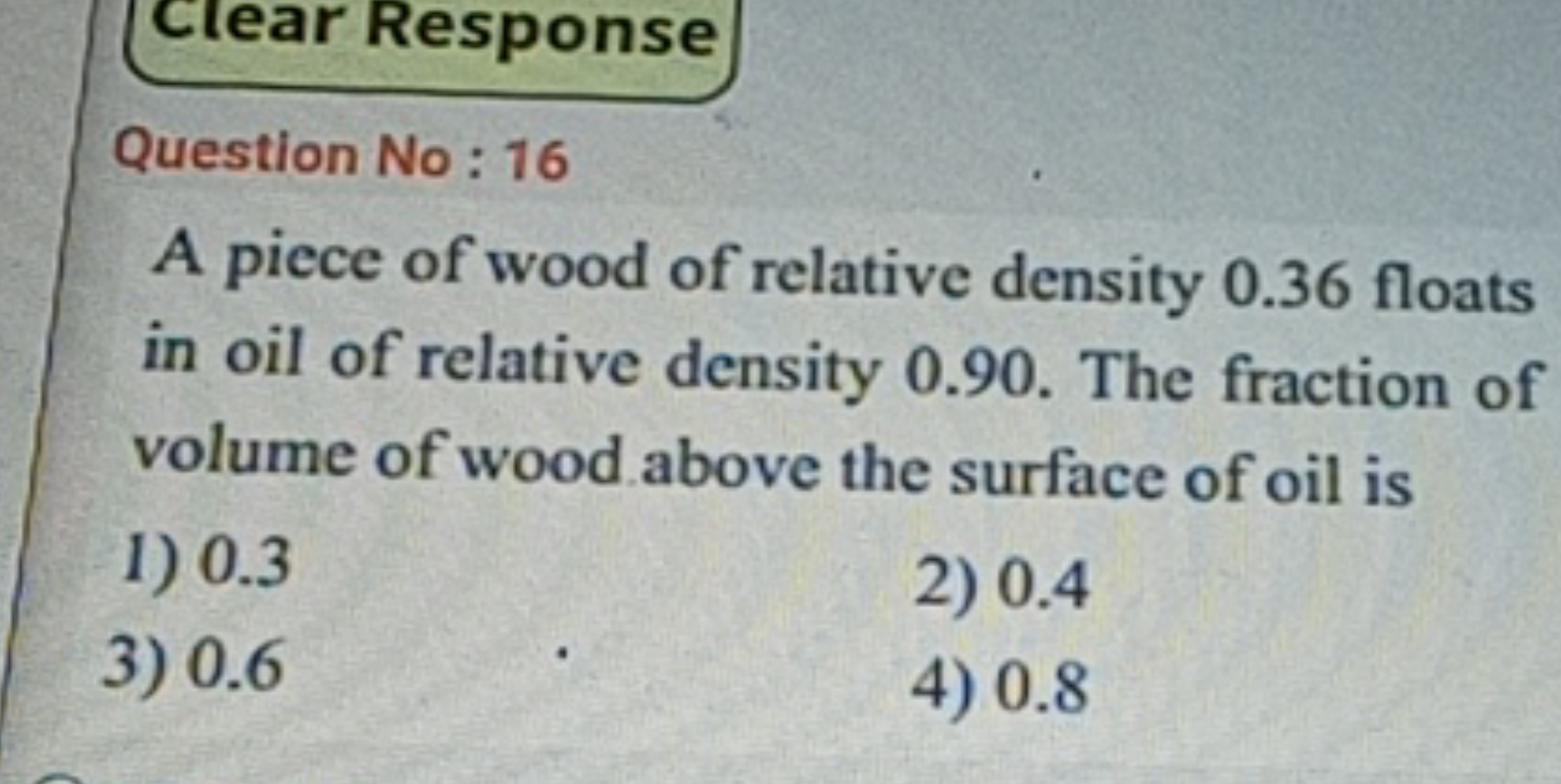 Clear Response
Question No: 16
A piece of wood of relative density 0.3