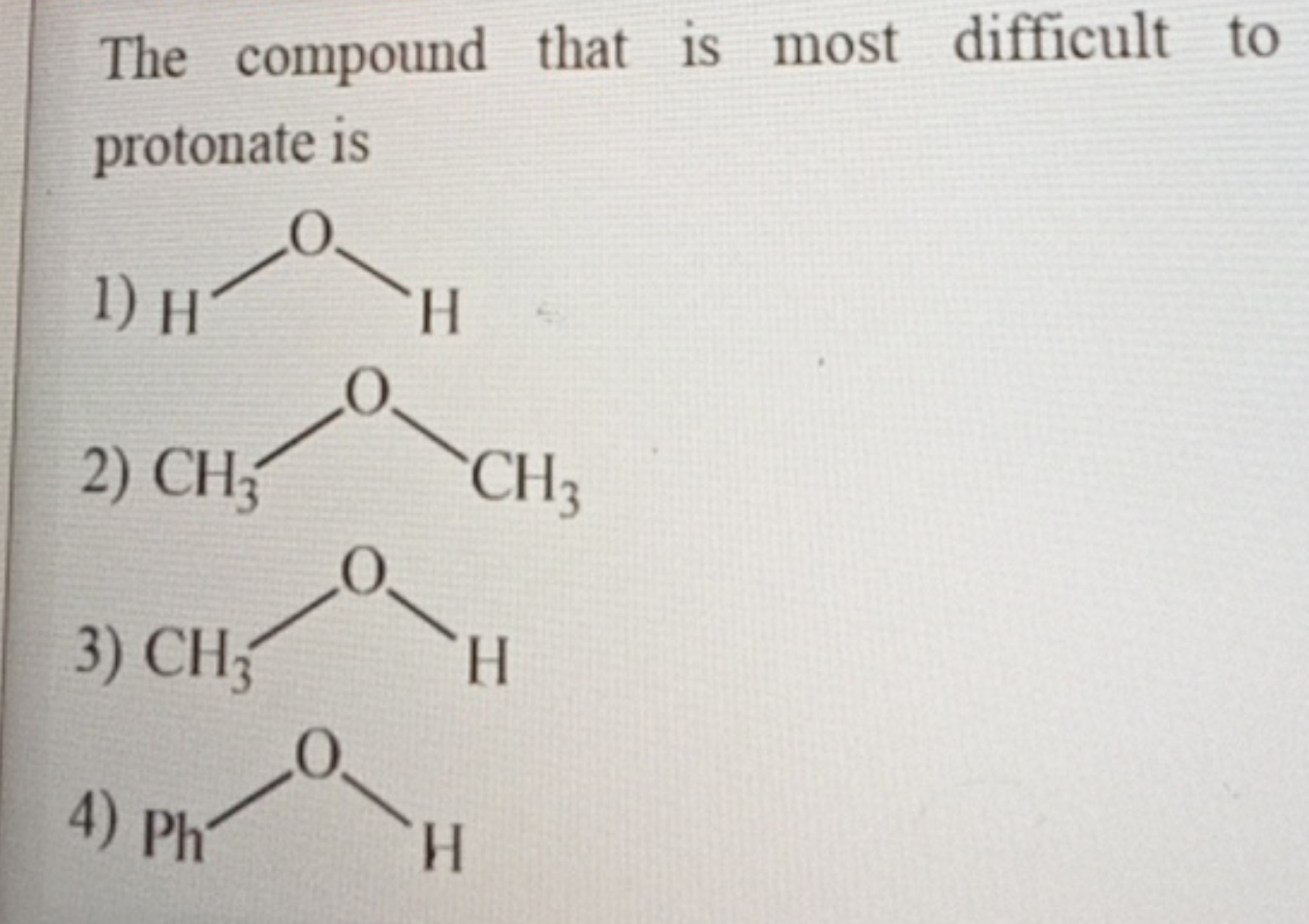 The compound that is most difficult to protonate is
1)
O
2)
COC
3)
CO
