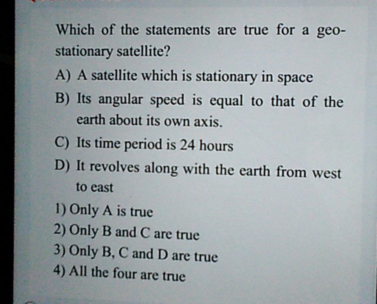 Which of the statements are true for a geostationary satellite?
A) A s