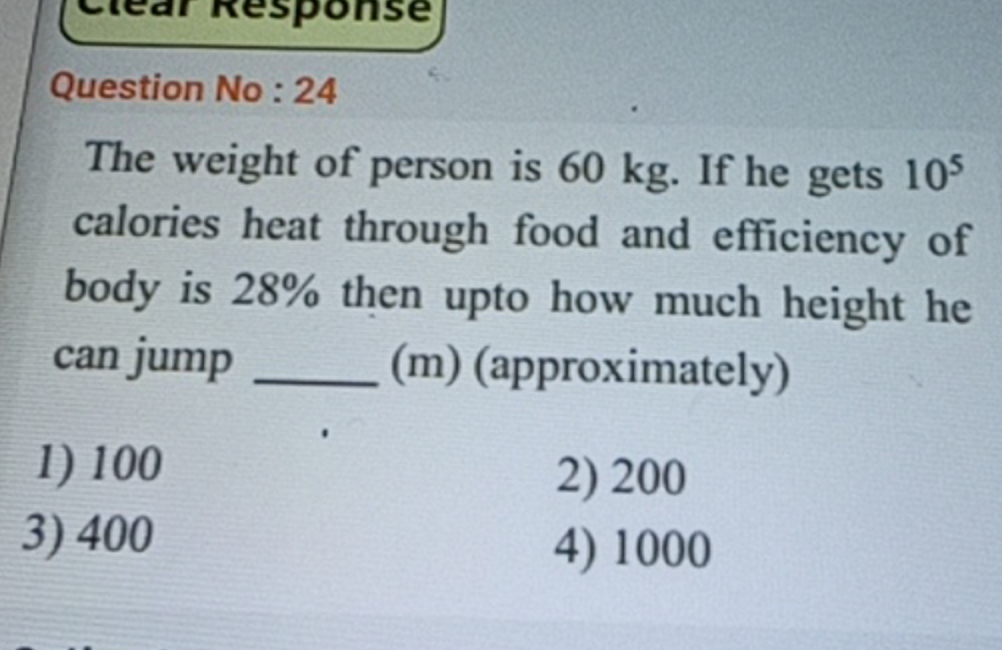 Question No: 24
The weight of person is 60 kg . If he gets 105 calorie