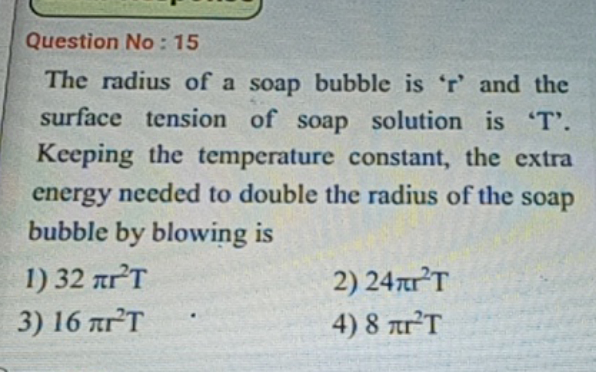 Question No: 15
The radius of a soap bubble is ' r ' and the surface t