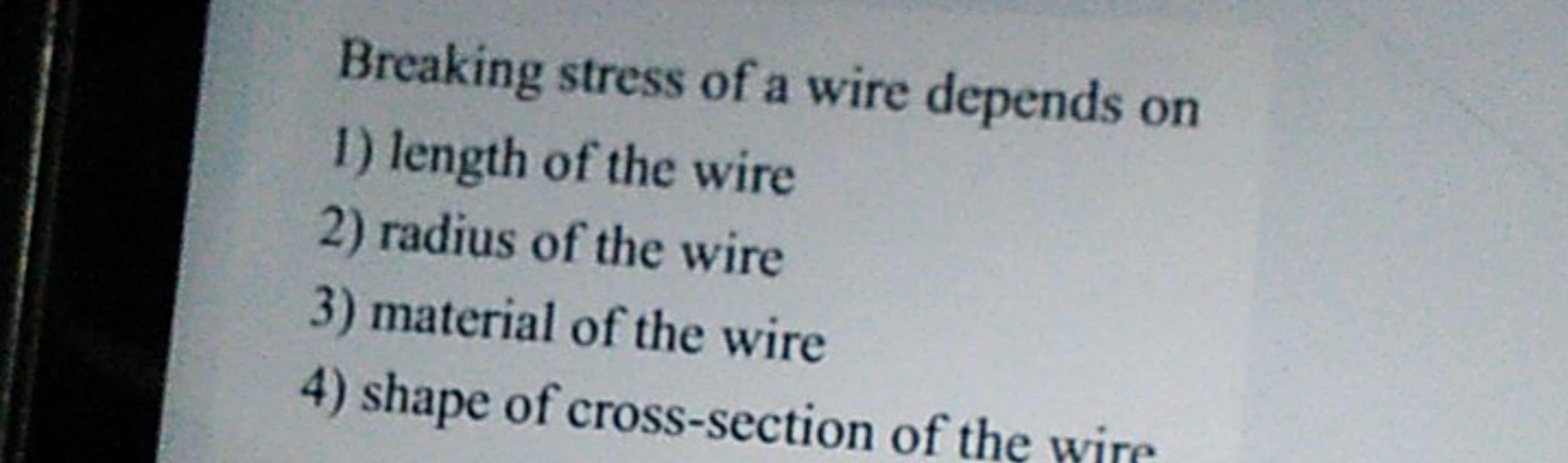 Breaking stress of a wire depends on
1) length of the wire
2) radius o