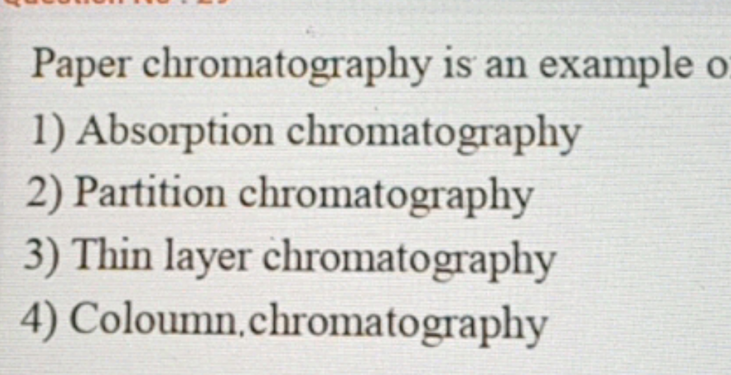 Paper chromatography is an example
1) Absorption chromatography
2) Par