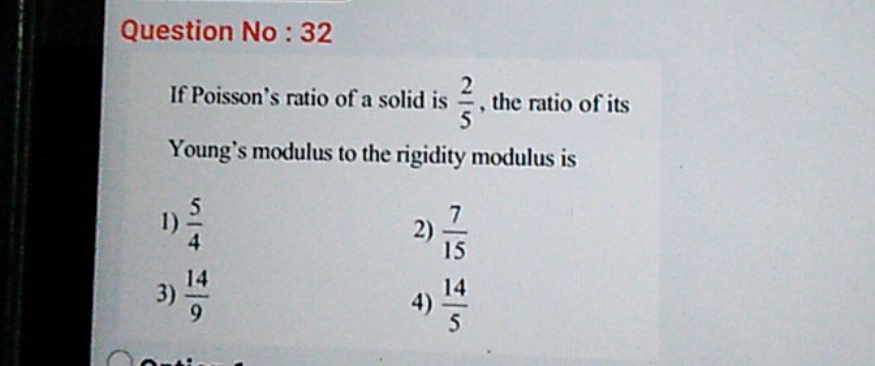 Question No: 32
If Poisson's ratio of a solid is 52​, the ratio of its