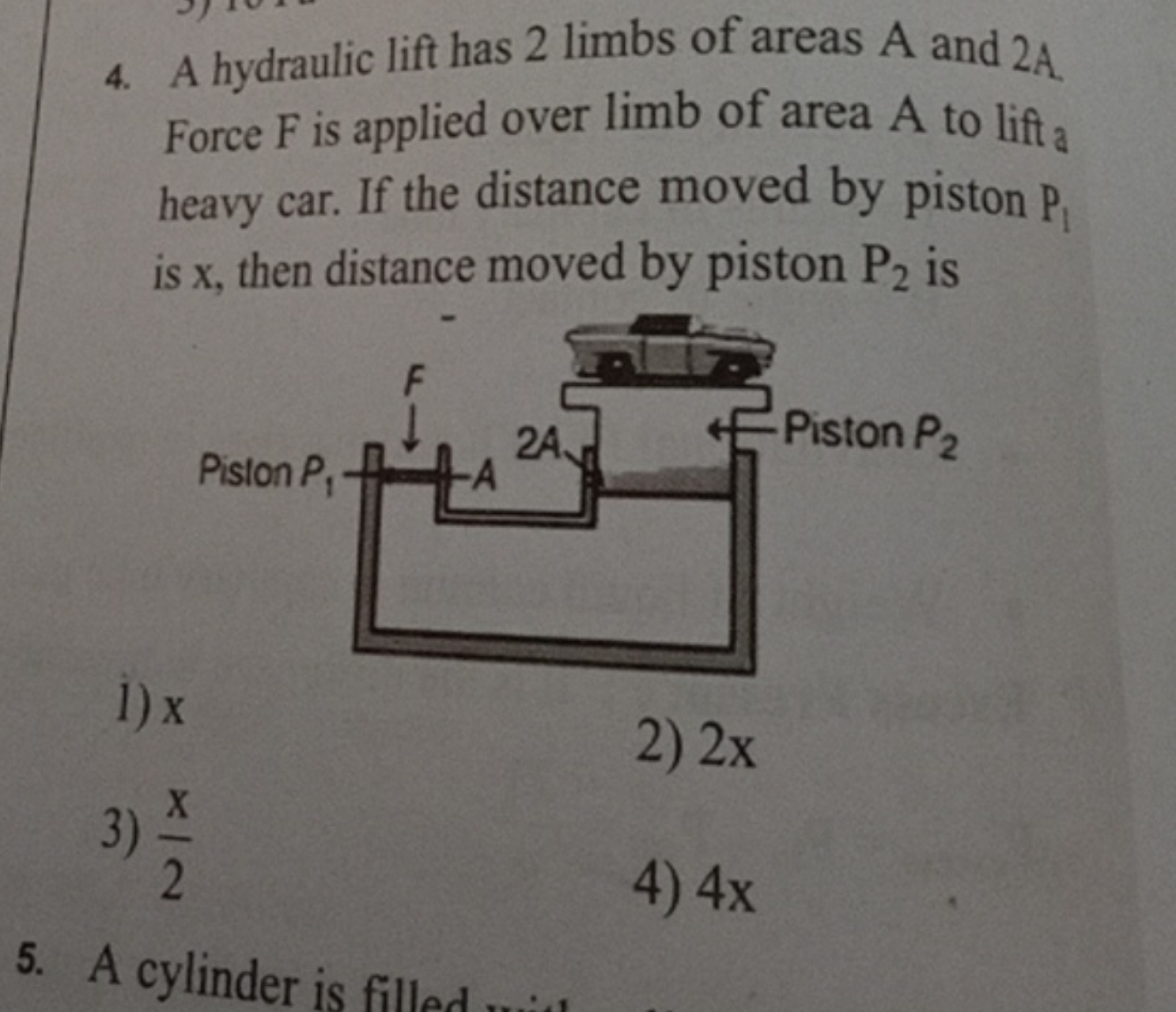 4. A hydraulic lift has 2 limbs of areas A and 2A. Force F is applied 