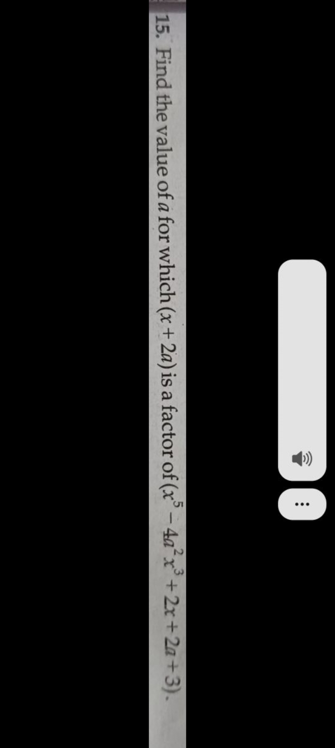 15. Find the value of a for which (x+2a) is a factor of (x5−4a2x3+2x+2