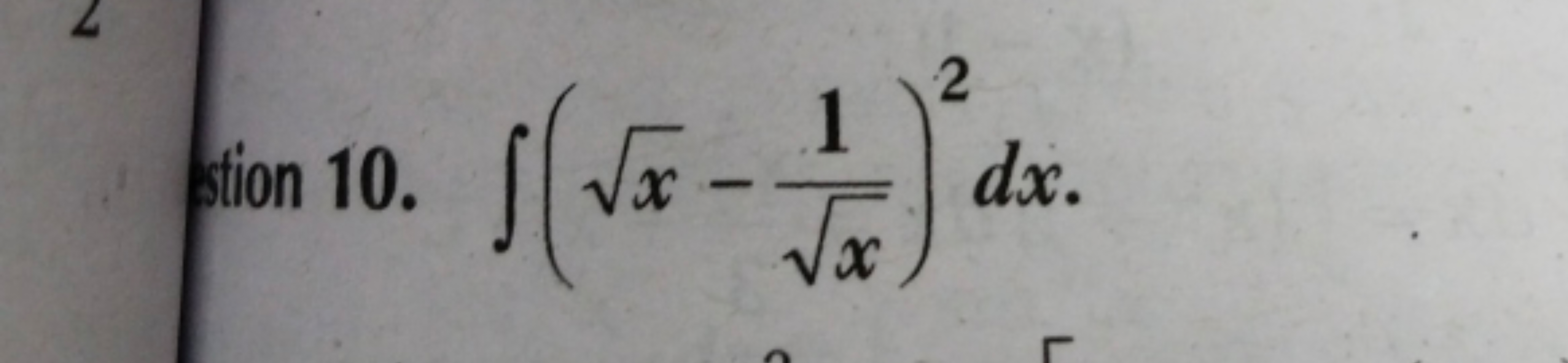 stion 10. ∫(x​−x​1​)2dx