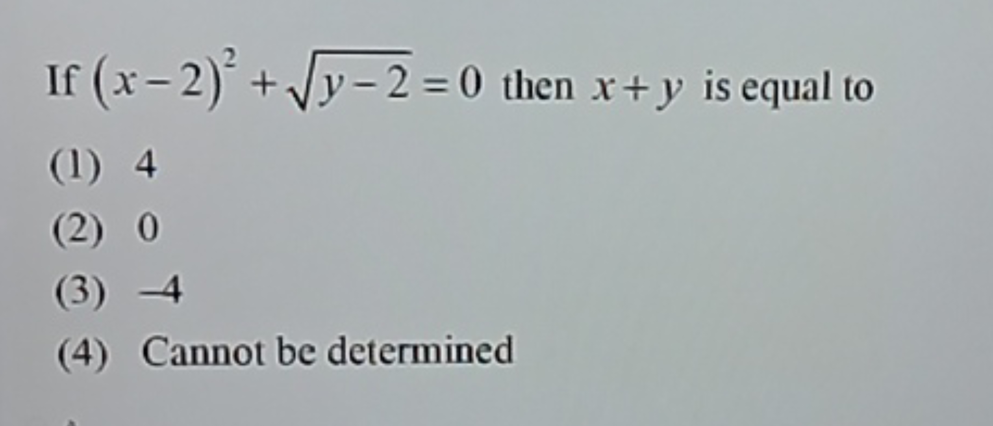 If (x−2)2+y−2​=0 then x+y is equal to
(1) 4
(2) 0
(3) - 4
(4) Cannot b